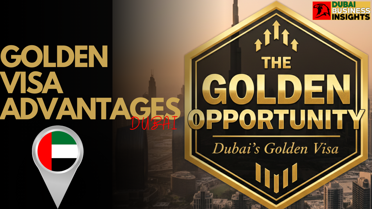 The Golden Opportunity: Advantages of Dubai's Golden Visa